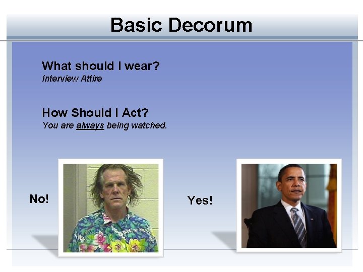Basic Decorum What should I wear? Interview Attire How Should I Act? You are