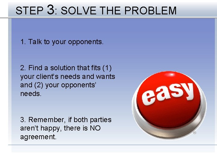 STEP 3: SOLVE THE PROBLEM 1. Talk to your opponents. 2. Find a solution