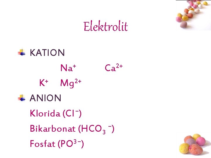 Elektrolit KATION Na+ Ca 2+ K+ Mg 2+ ANION Klorida (Cl-) Bikarbonat (HCO 3