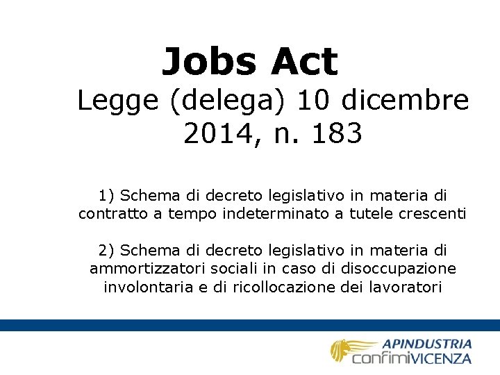 Jobs Act Legge (delega) 10 dicembre 2014, n. 183 1) Schema di decreto legislativo