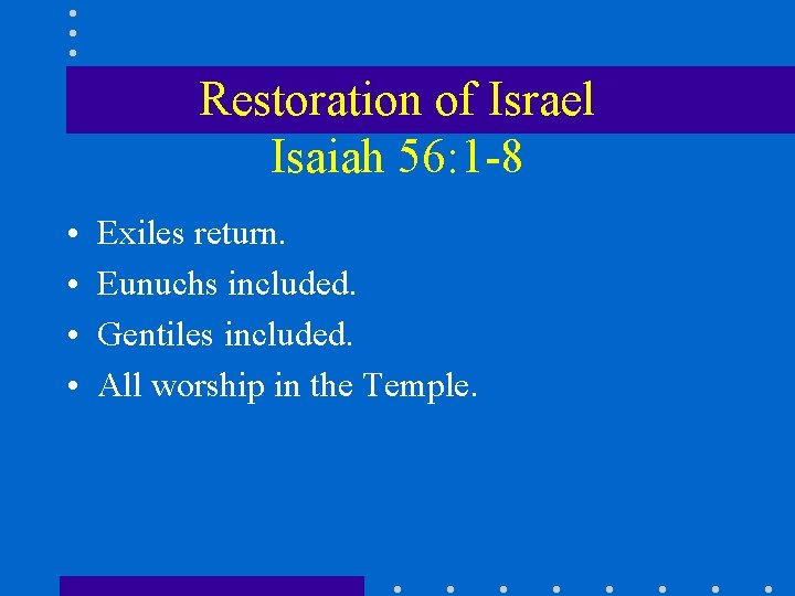 Restoration of Israel Isaiah 56: 1 -8 • • Exiles return. Eunuchs included. Gentiles