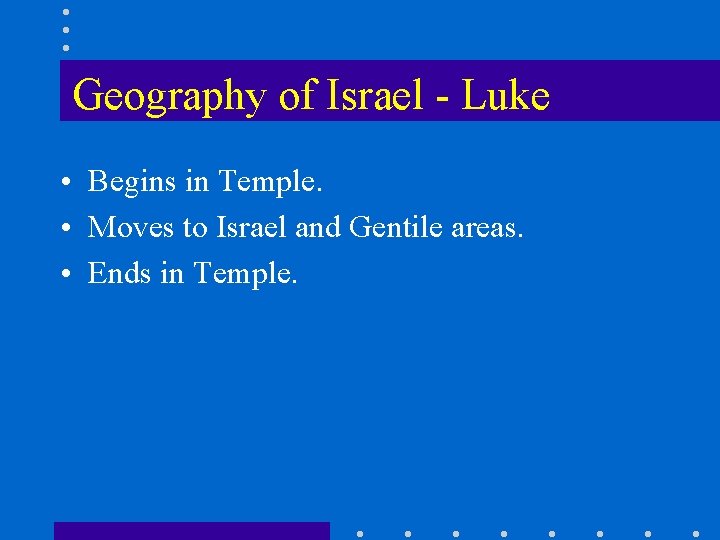 Geography of Israel - Luke • Begins in Temple. • Moves to Israel and