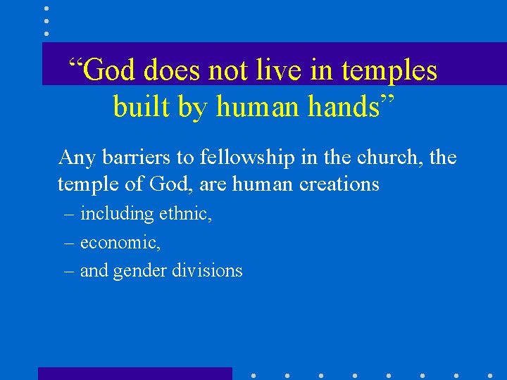 “God does not live in temples built by human hands” Any barriers to fellowship
