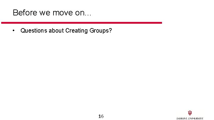 Before we move on… • Questions about Creating Groups? 16 