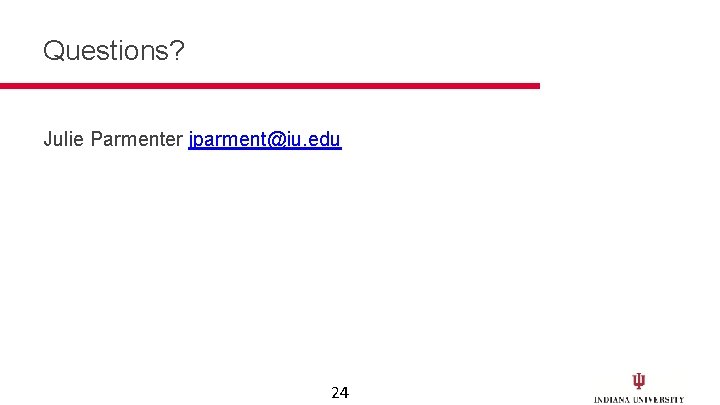 Questions? Julie Parmenter jparment@iu. edu 24 