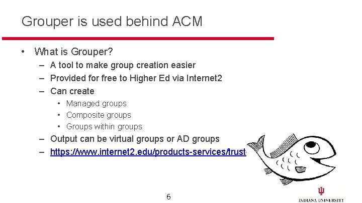 Grouper is used behind ACM • What is Grouper? – A tool to make