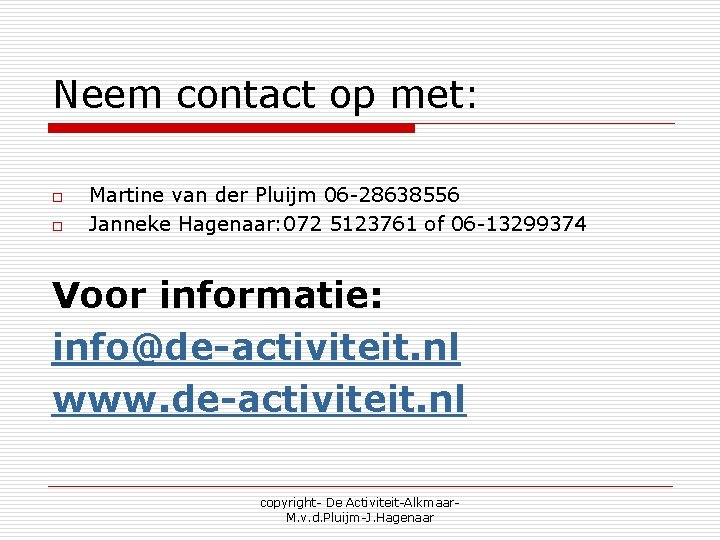 Neem contact op met: o o Martine van der Pluijm 06 -28638556 Janneke Hagenaar: