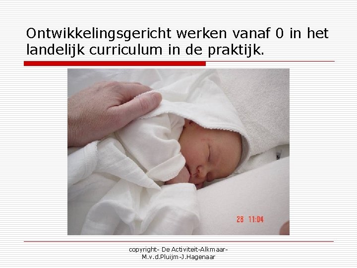 Ontwikkelingsgericht werken vanaf 0 in het landelijk curriculum in de praktijk. copyright- De Activiteit-Alkmaar.