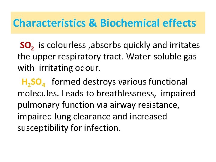 Characteristics & Biochemical effects SO 2 is colourless , absorbs quickly and irritates the