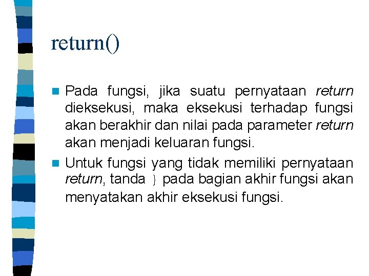 return() Pada fungsi, jika suatu pernyataan return dieksekusi, maka eksekusi terhadap fungsi akan berakhir