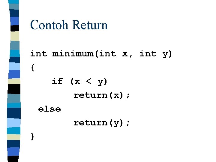 Contoh Return int minimum(int x, int y) { if (x < y) return(x); else