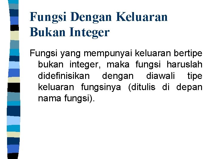 Fungsi Dengan Keluaran Bukan Integer Fungsi yang mempunyai keluaran bertipe bukan integer, maka fungsi