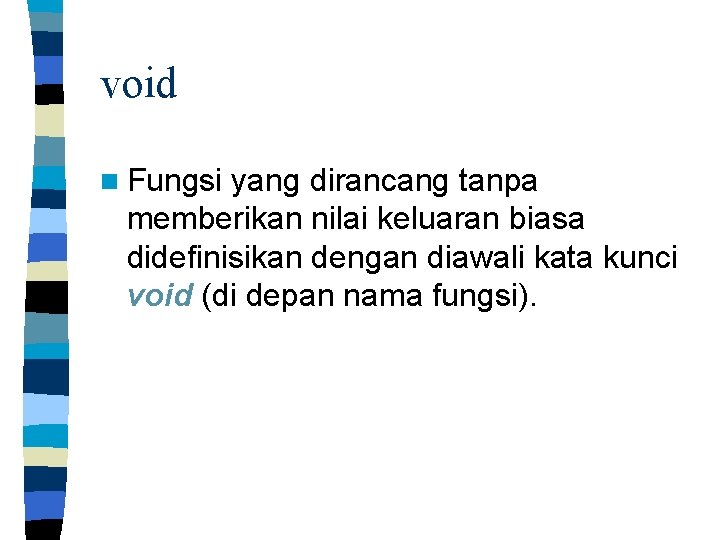 void n Fungsi yang dirancang tanpa memberikan nilai keluaran biasa didefinisikan dengan diawali kata