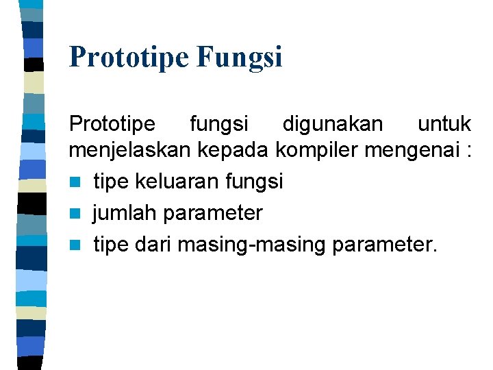 Prototipe Fungsi Prototipe fungsi digunakan untuk menjelaskan kepada kompiler mengenai : n tipe keluaran