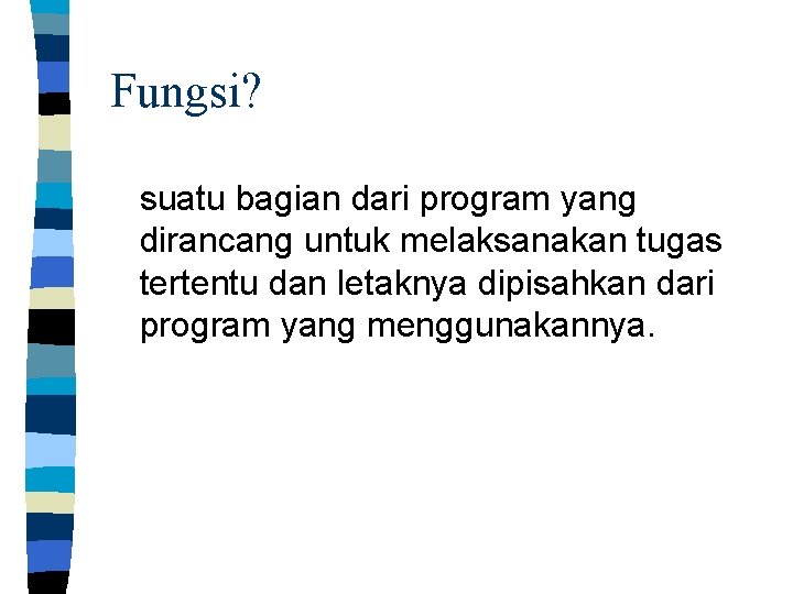 Fungsi? suatu bagian dari program yang dirancang untuk melaksanakan tugas tertentu dan letaknya dipisahkan