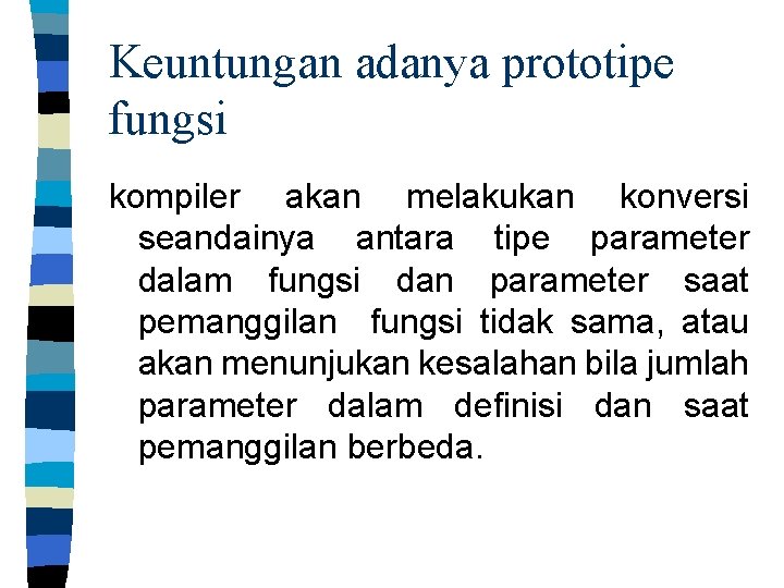 Keuntungan adanya prototipe fungsi kompiler akan melakukan konversi seandainya antara tipe parameter dalam fungsi