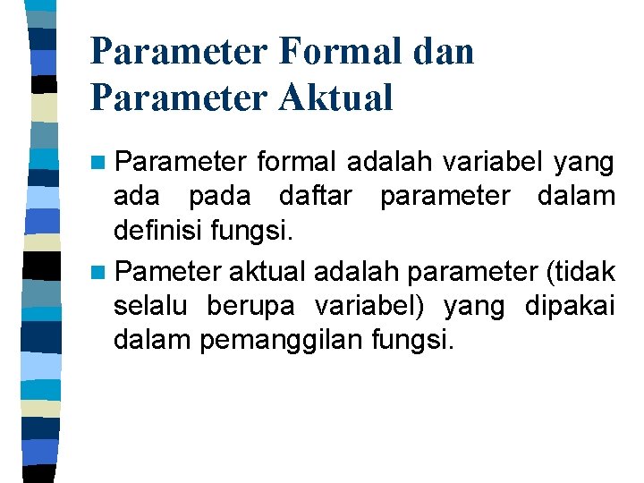 Parameter Formal dan Parameter Aktual n Parameter formal adalah variabel yang ada pada daftar