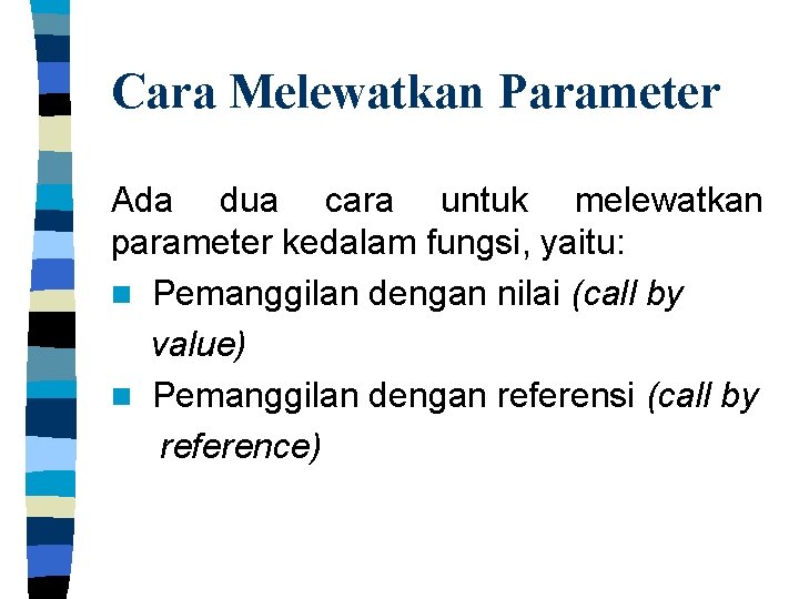 Cara Melewatkan Parameter Ada dua cara untuk melewatkan parameter kedalam fungsi, yaitu: n Pemanggilan