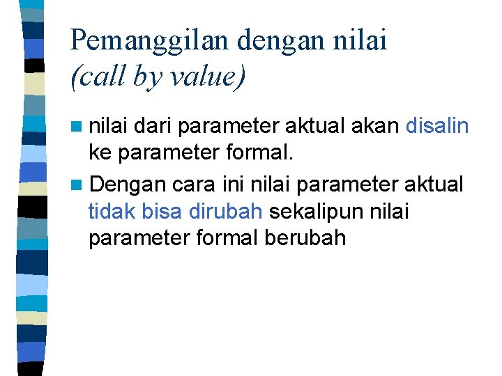 Pemanggilan dengan nilai (call by value) n nilai dari parameter aktual akan disalin ke