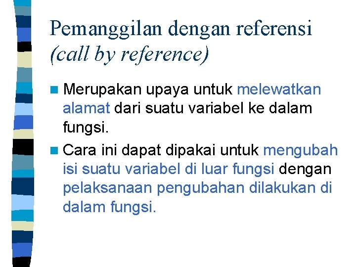 Pemanggilan dengan referensi (call by reference) n Merupakan upaya untuk melewatkan alamat dari suatu