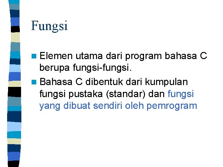 Fungsi n Elemen utama dari program bahasa C berupa fungsi-fungsi. n Bahasa C dibentuk