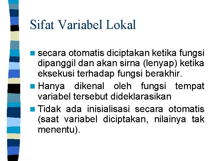 Sifat Variabel Lokal n secara otomatis diciptakan ketika fungsi dipanggil dan akan sirna (lenyap)
