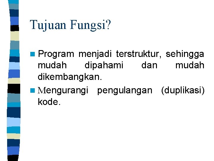 Tujuan Fungsi? n Program menjadi terstruktur, sehingga mudah dipahami dan mudah dikembangkan. n Mengurangi