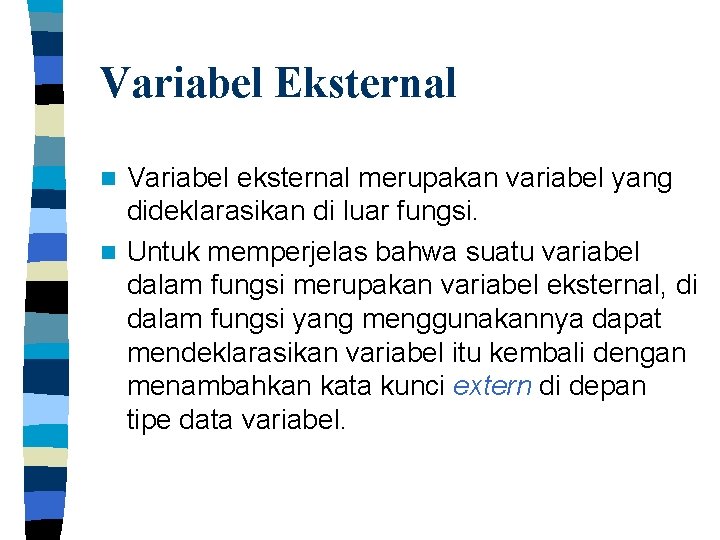Variabel Eksternal Variabel eksternal merupakan variabel yang dideklarasikan di luar fungsi. n Untuk memperjelas