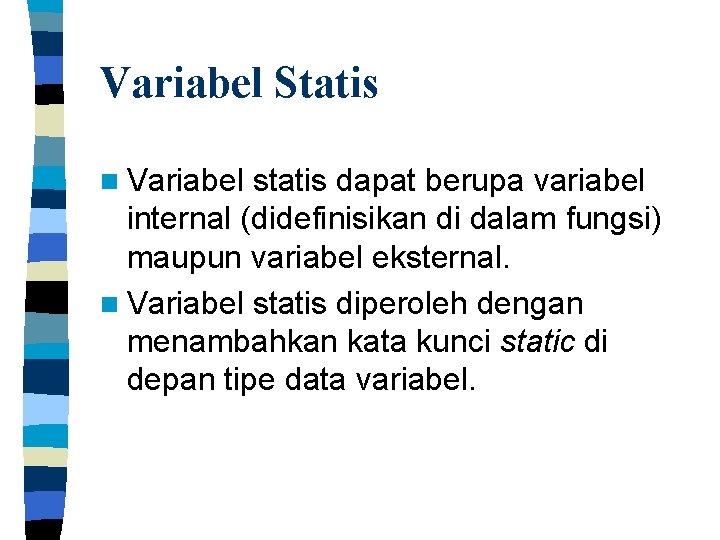 Variabel Statis n Variabel statis dapat berupa variabel internal (didefinisikan di dalam fungsi) maupun