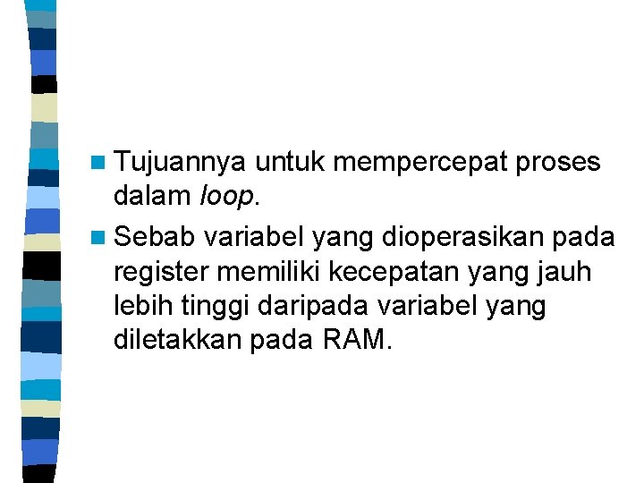 n Tujuannya untuk mempercepat proses dalam loop. n Sebab variabel yang dioperasikan pada register