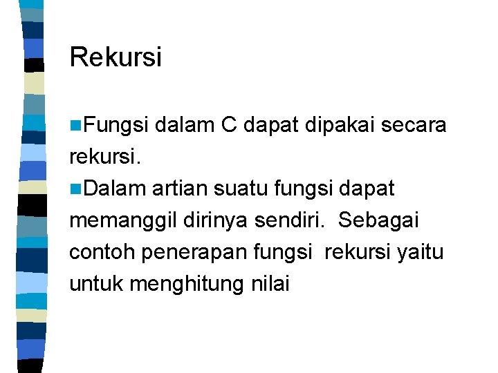 Rekursi n. Fungsi dalam C dapat dipakai secara rekursi. n. Dalam artian suatu fungsi