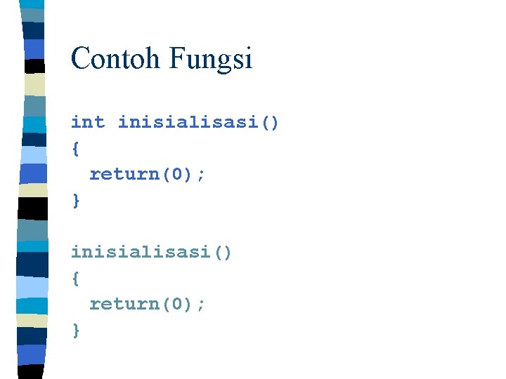 Contoh Fungsi int inisialisasi() { return(0); } 