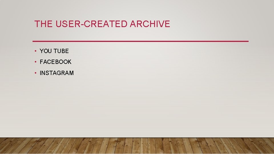 THE USER-CREATED ARCHIVE • YOU TUBE • FACEBOOK • INSTAGRAM 