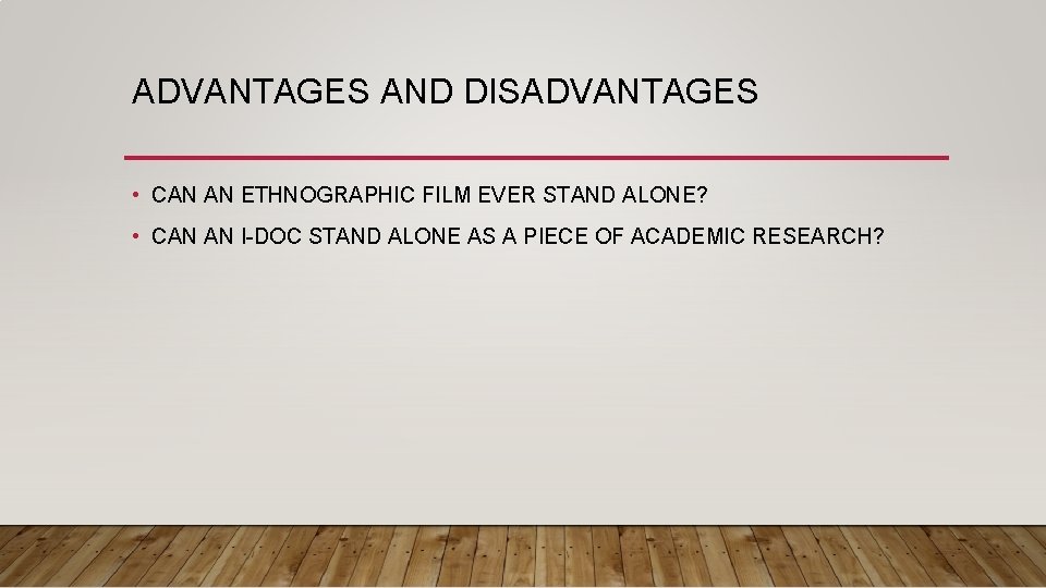 ADVANTAGES AND DISADVANTAGES • CAN AN ETHNOGRAPHIC FILM EVER STAND ALONE? • CAN AN