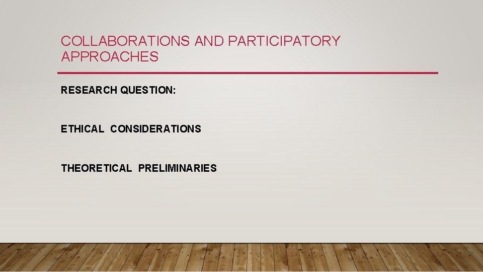 COLLABORATIONS AND PARTICIPATORY APPROACHES RESEARCH QUESTION: ETHICAL CONSIDERATIONS THEORETICAL PRELIMINARIES 