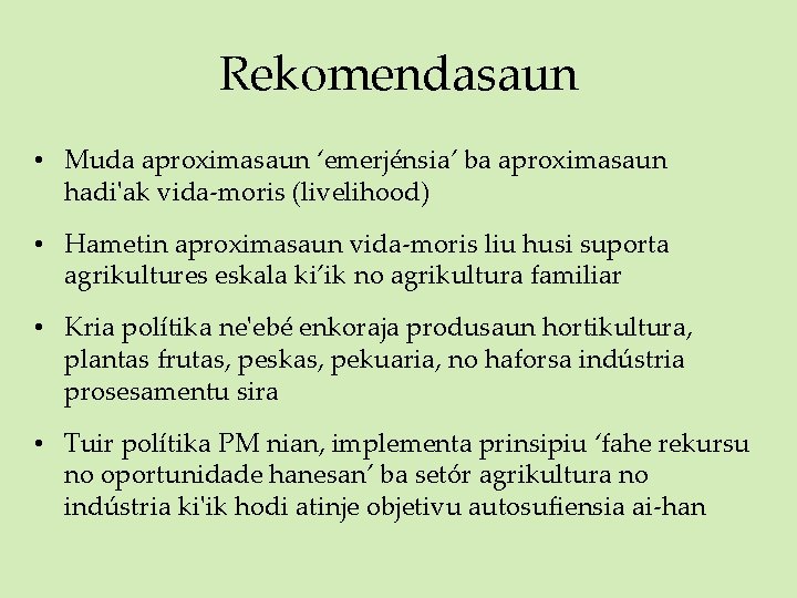 Rekomendasaun • Muda aproximasaun ‘emerjénsia’ ba aproximasaun hadi'ak vida-moris (livelihood) • Hametin aproximasaun vida-moris