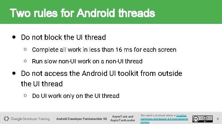 Two rules for Android threads ● Do not block the UI thread ○ Complete