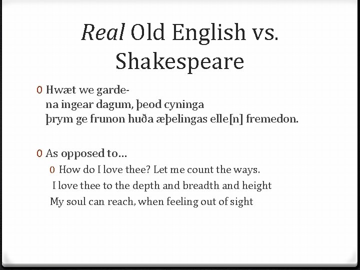 Real Old English vs. Shakespeare 0 Hwæt we gardena ingear dagum, þeod cyninga þrym