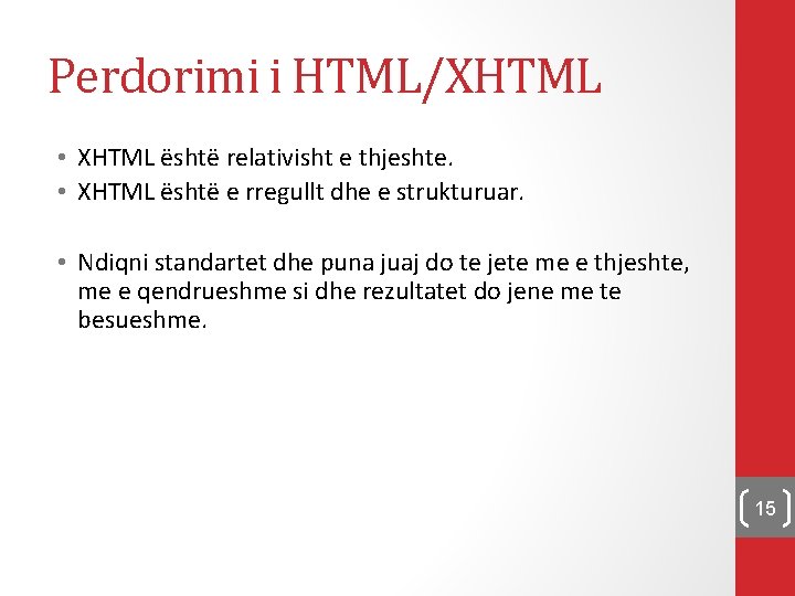Perdorimi i HTML/XHTML • XHTML është relativisht e thjeshte. • XHTML është e rregullt