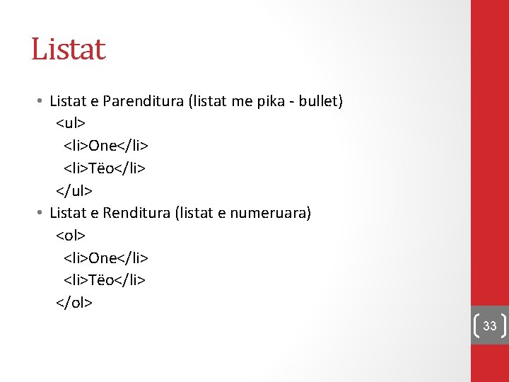 Listat • Listat e Parenditura (listat me pika - bullet) <ul> <li>One</li> <li>Tëo</li> </ul>