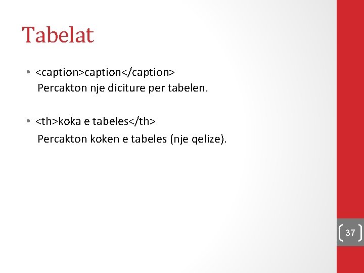 Tabelat • <caption>caption</caption> Percakton nje diciture per tabelen. • <th>koka e tabeles</th> Percakton koken