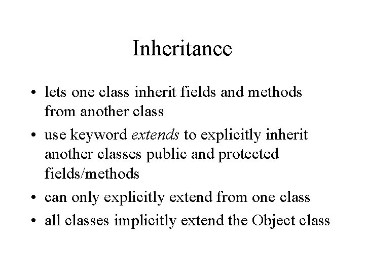 Inheritance • lets one class inherit fields and methods from another class • use