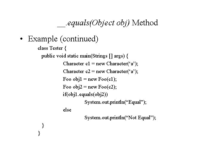 __. equals(Object obj) Method • Example (continued) class Tester { public void static main(Strings