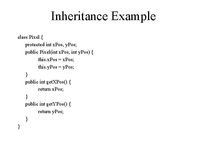 Inheritance Example class Pixel { protected int x. Pos, y. Pos; public Pixel(int x.