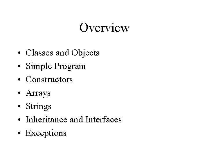 Overview • • Classes and Objects Simple Program Constructors Arrays Strings Inheritance and Interfaces