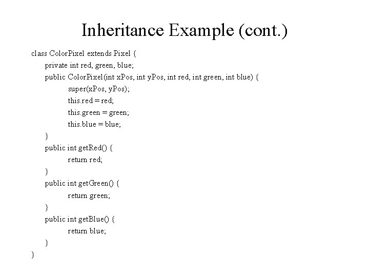 Inheritance Example (cont. ) class Color. Pixel extends Pixel { private int red, green,