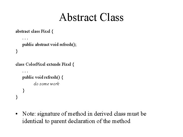 Abstract Class abstract class Pixel {. . . public abstract void refresh(); } class