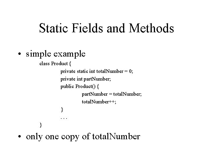 Static Fields and Methods • simple example class Product { private static int total.