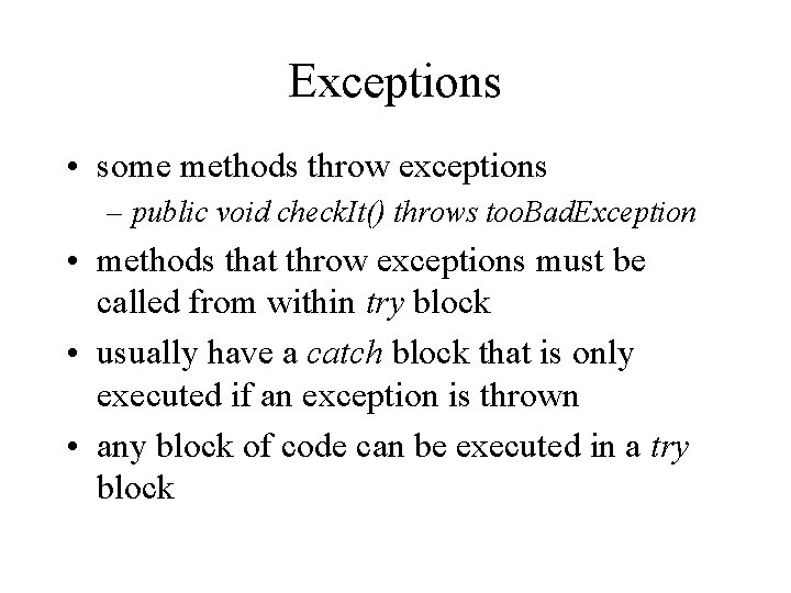 Exceptions • some methods throw exceptions – public void check. It() throws too. Bad.