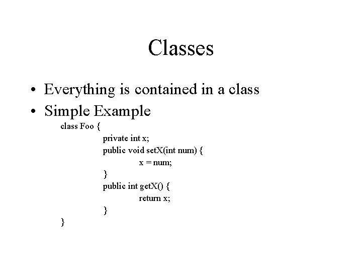 Classes • Everything is contained in a class • Simple Example class Foo {